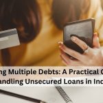 Managing Multiple Debts: A Practical Guide to Handling Unsecured Loans in India